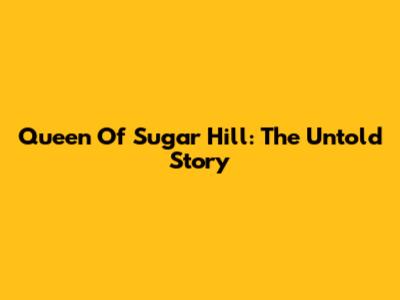 Queen Of Sugar Hill: The Untold Story