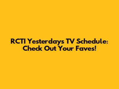 RCTI Yesterday's TV Schedule: Check Out Your Faves!