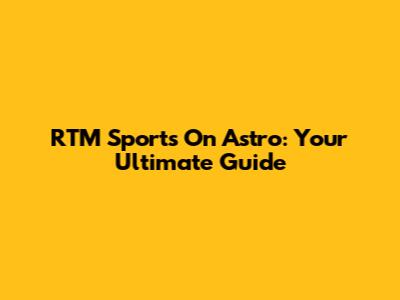 RTM Sports On Astro: Your Ultimate Guide