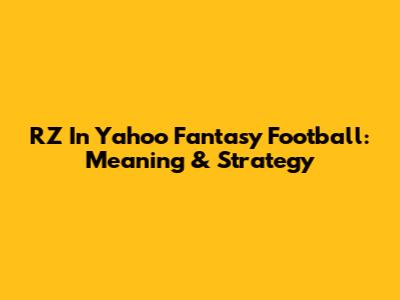 RZ In Yahoo Fantasy Football: Meaning & Strategy