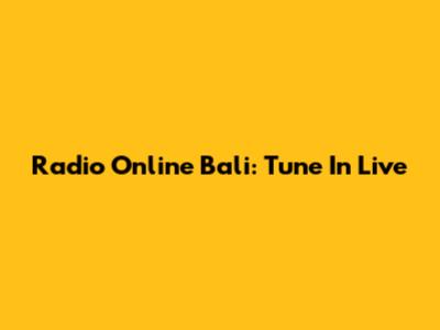 Radio Online Bali: Tune In Live