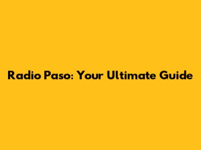Radio Paso: Your Ultimate Guide