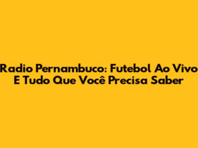 Radio Pernambuco: Futebol Ao Vivo E Tudo Que Você Precisa Saber