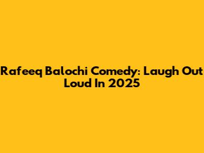 Rafeeq Balochi Comedy: Laugh Out Loud In 2025