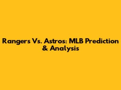 Rangers Vs. Astros: MLB Prediction & Analysis