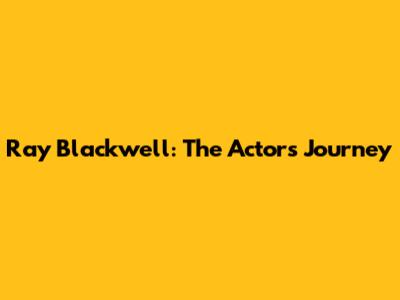 Ray Blackwell: The Actor's Journey