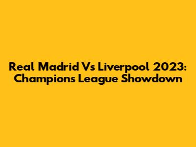 Real Madrid Vs Liverpool 2023: Champions League Showdown
