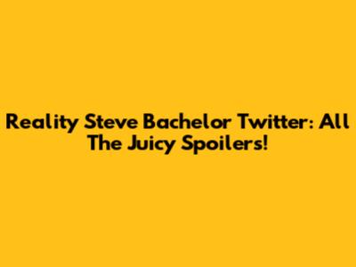 Reality Steve Bachelor Twitter: All The Juicy Spoilers!