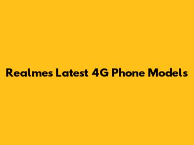 Realme's Latest 4G Phone Models