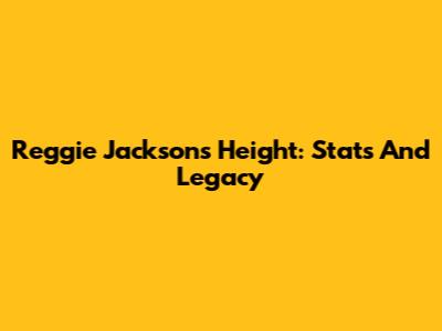 Reggie Jackson's Height: Stats And Legacy
