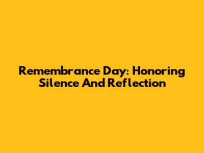 Remembrance Day: Honoring Silence And Reflection