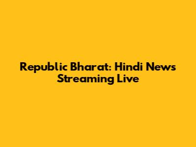 Republic Bharat: Hindi News Streaming Live