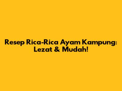 Resep Rica-Rica Ayam Kampung: Lezat & Mudah!