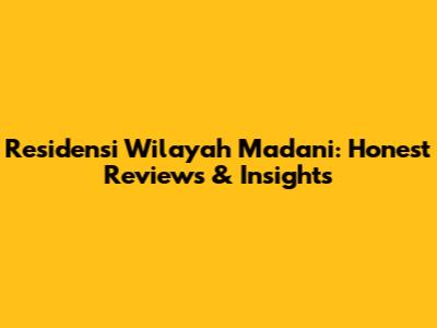 Residensi Wilayah Madani: Honest Reviews & Insights