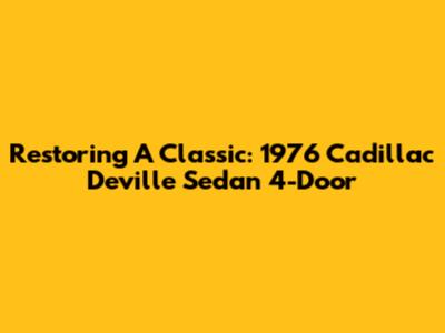 Restoring A Classic: 1976 Cadillac Deville Sedan 4-Door