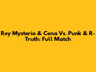 Rey Mysterio & Cena Vs. Punk & R-Truth: Full Match