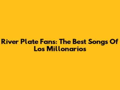 River Plate Fans: The Best Songs Of Los Millonarios