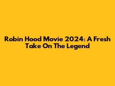 Robin Hood Movie 2024: A Fresh Take On The Legend
