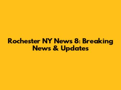 Rochester NY News 8: Breaking News & Updates