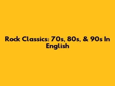 Rock Classics: 70s, 80s, & 90s In English