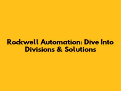 Rockwell Automation: Dive Into Divisions & Solutions