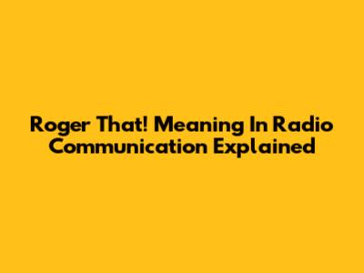 Roger That! Meaning In Radio Communication Explained