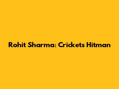 Rohit Sharma: Cricket's Hitman