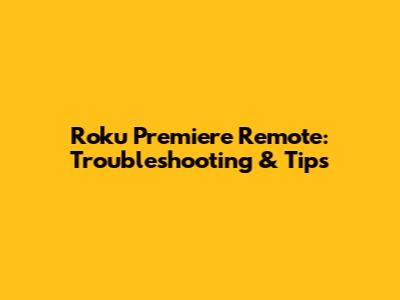 Roku Premiere Remote: Troubleshooting & Tips