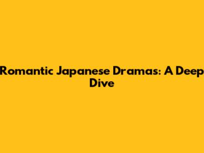 Romantic Japanese Dramas: A Deep Dive