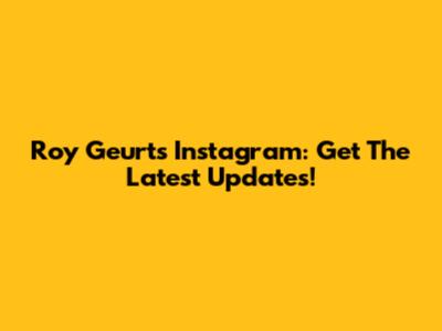 Roy Geurts Instagram: Get The Latest Updates!