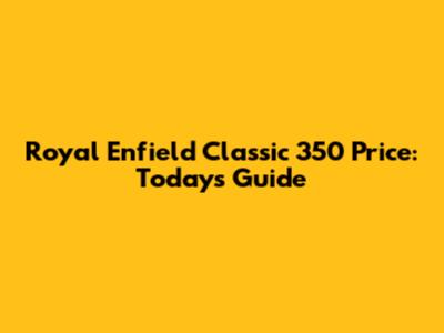 Royal Enfield Classic 350 Price: Today's Guide