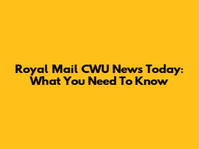 Royal Mail CWU News Today: What You Need To Know
