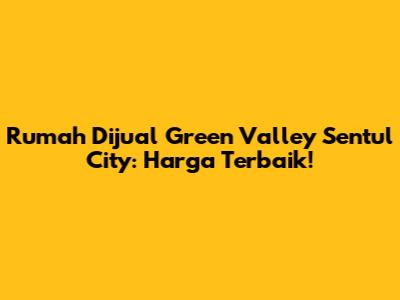 Rumah Dijual Green Valley Sentul City: Harga Terbaik!