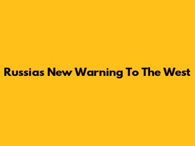 Russia's New Warning To The West