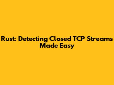 Rust: Detecting Closed TCP Streams Made Easy