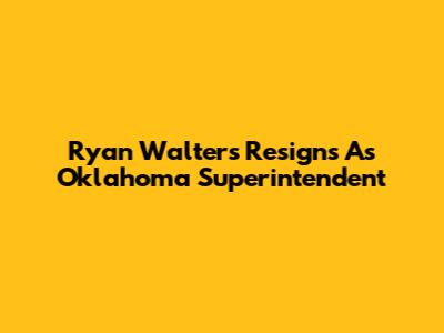 Ryan Walters Resigns As Oklahoma Superintendent