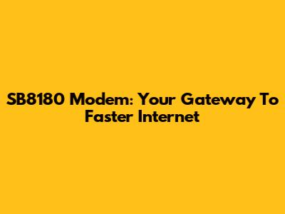 SB8180 Modem: Your Gateway To Faster Internet
