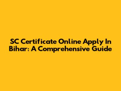 SC Certificate Online Apply In Bihar: A Comprehensive Guide