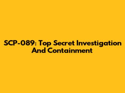 SCP-089: Top Secret Investigation And Containment