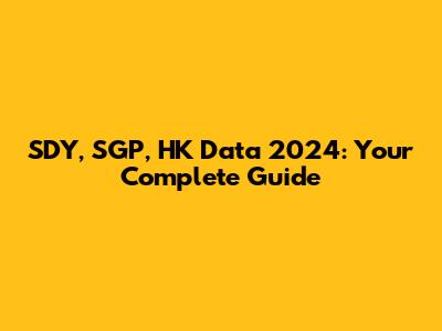 SDY, SGP, HK Data 2024: Your Complete Guide
