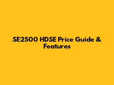 SE2500 HDSE Price Guide & Features