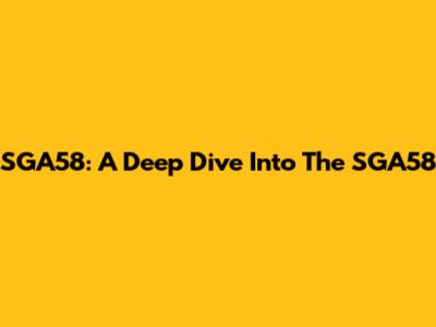 SGA58: A Deep Dive Into The SGA58