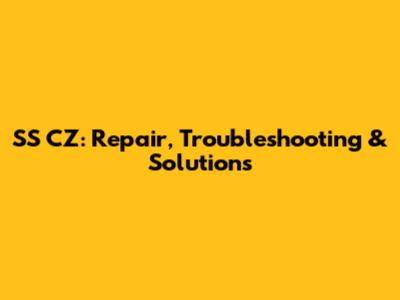 SS CZ: Repair, Troubleshooting & Solutions