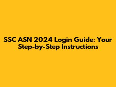 SSC ASN 2024 Login Guide: Your Step-by-Step Instructions