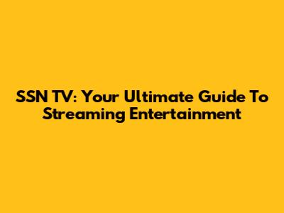 SSN TV: Your Ultimate Guide To Streaming Entertainment
