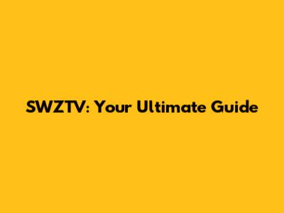 SWZTV: Your Ultimate Guide
