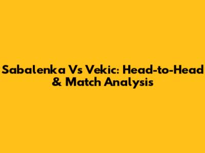 Sabalenka Vs Vekic: Head-to-Head & Match Analysis