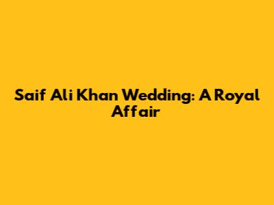 Saif Ali Khan Wedding: A Royal Affair