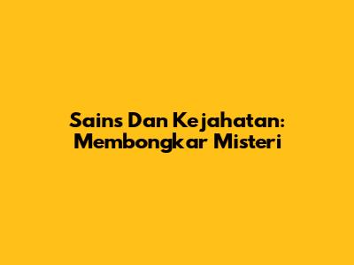 Sains Dan Kejahatan: Membongkar Misteri