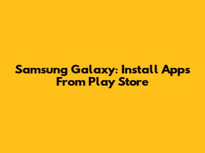 Samsung Galaxy: Install Apps From Play Store